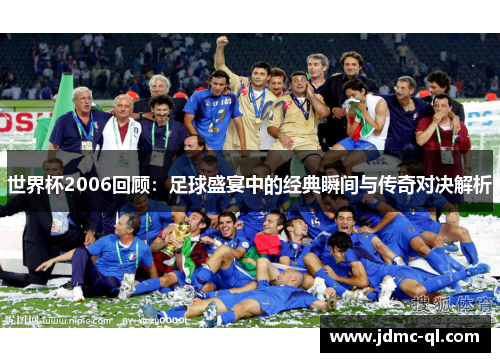 世界杯2006回顾：足球盛宴中的经典瞬间与传奇对决解析
