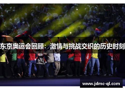 东京奥运会回顾：激情与挑战交织的历史时刻