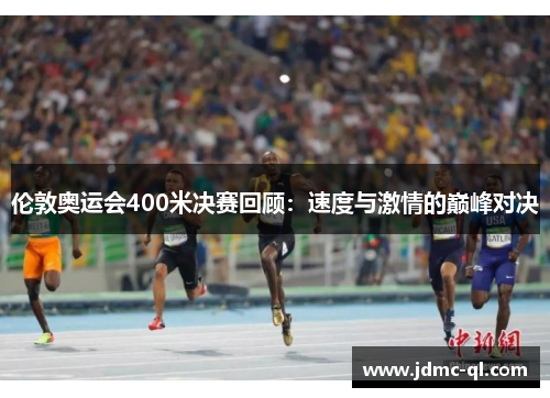 伦敦奥运会400米决赛回顾：速度与激情的巅峰对决