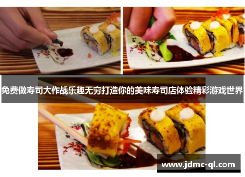 免费做寿司大作战乐趣无穷打造你的美味寿司店体验精彩游戏世界