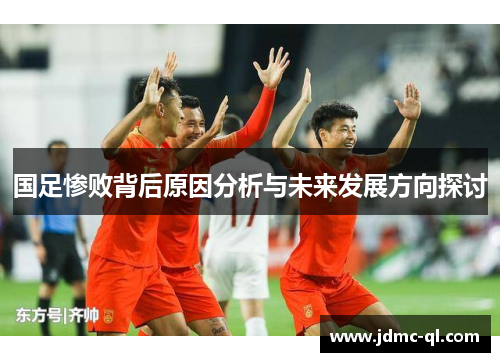 国足惨败背后原因分析与未来发展方向探讨
