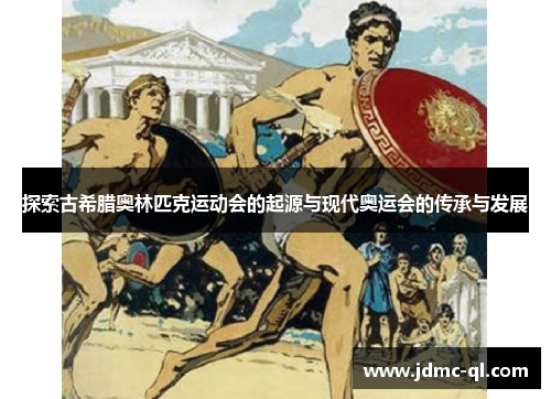 探索古希腊奥林匹克运动会的起源与现代奥运会的传承与发展