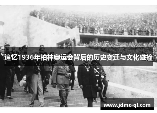 追忆1936年柏林奥运会背后的历史变迁与文化碰撞