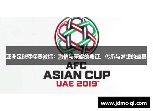 亚洲足球锦标赛徽标：激情与荣耀的象征，传承与梦想的盛宴