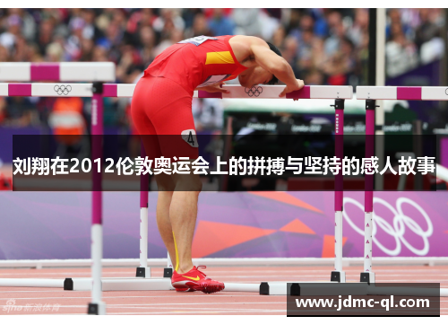 刘翔在2012伦敦奥运会上的拼搏与坚持的感人故事