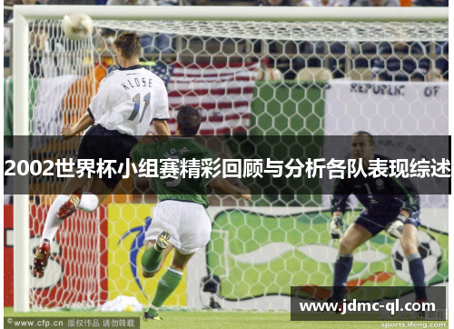 2002世界杯小组赛精彩回顾与分析各队表现综述